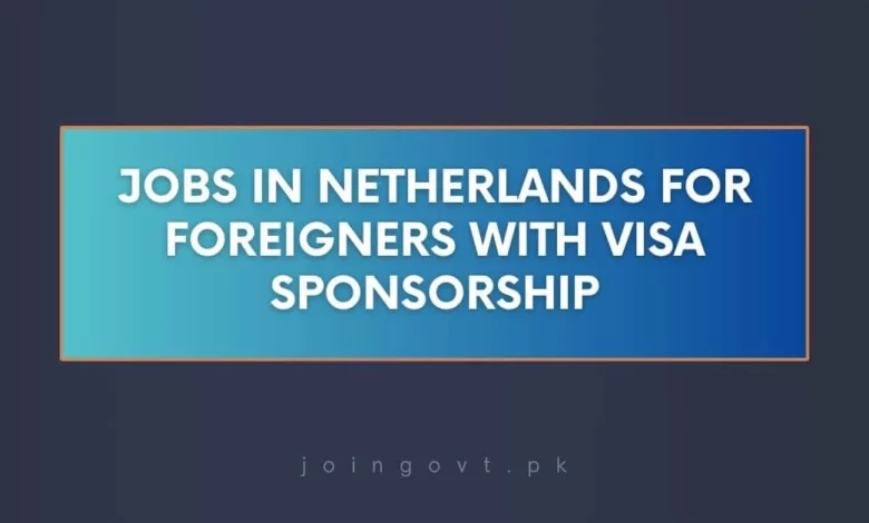 Jobs in Netherlands for Foreigners with Visa Sponsorship