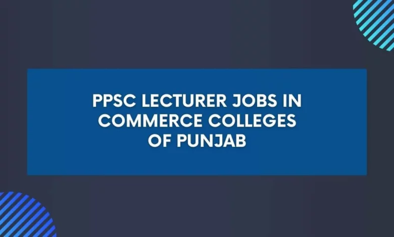 PPSC Lecturer Jobs in Commerce Colleges of Punjab
