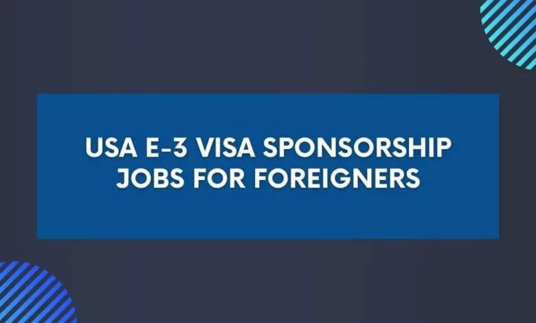 USA E-3 Visa Sponsorship Jobs for Foreigners