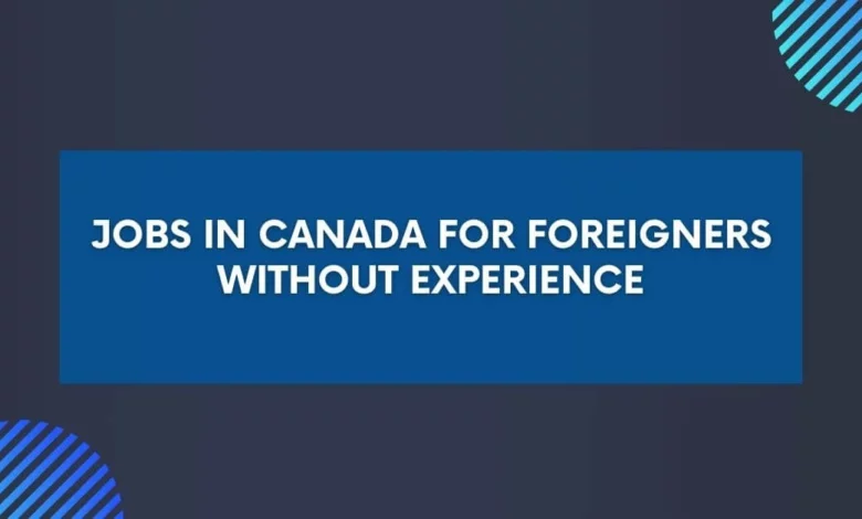 Jobs in Canada for Foreigners Without Experience