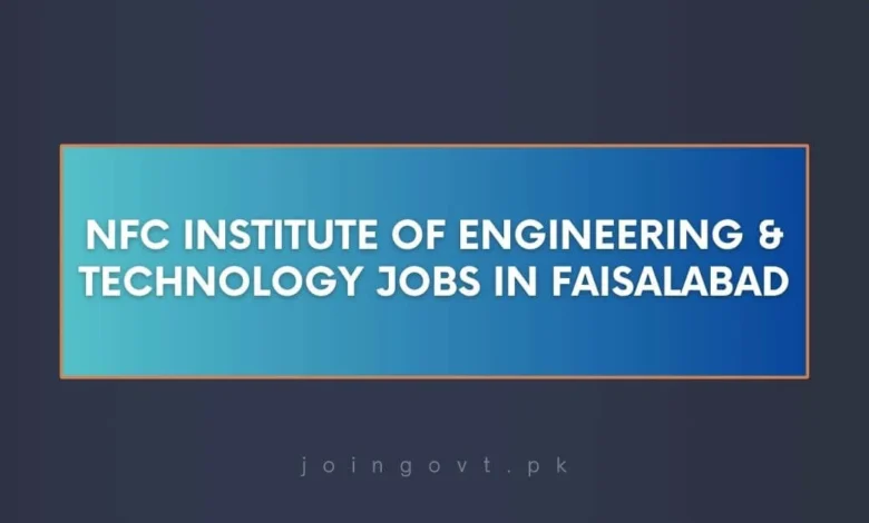 NFC Institute of Engineering & Technology Jobs in Faisalabad