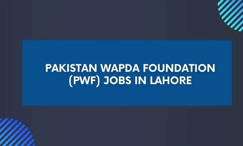 Pakistan WAPDA Foundation (PWF) Jobs in Lahore