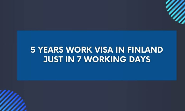 5 Years Work Visa in Finland Just in 7 Working Days