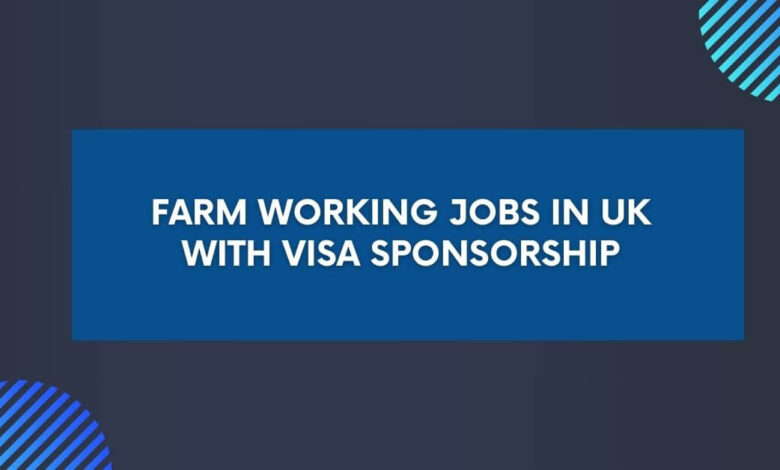 Farm Working Jobs in UK with Visa Sponsorship