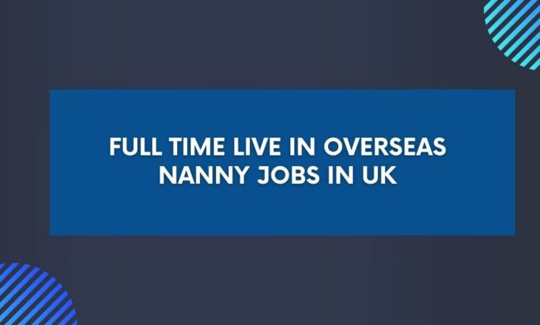 Full Time Live in Overseas Nanny Jobs in UK