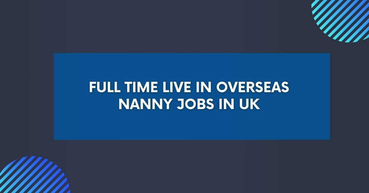 Full Time Live in Overseas Nanny Jobs in UK 2024 Apply Now