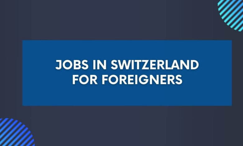 Jobs in Switzerland For Foreigners