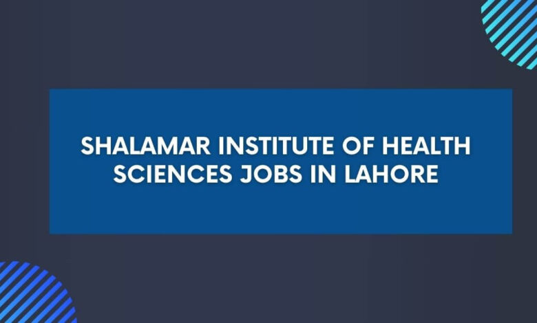 Shalamar Institute of Health Sciences Jobs in Lahore