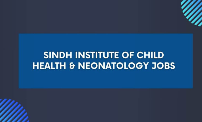 Sindh Institute of Child Health & Neonatology Jobs