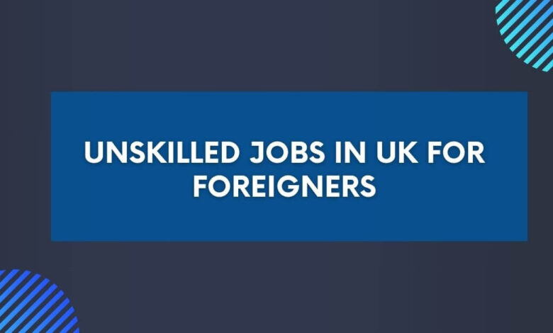 Unskilled Jobs in UK For Foreigners