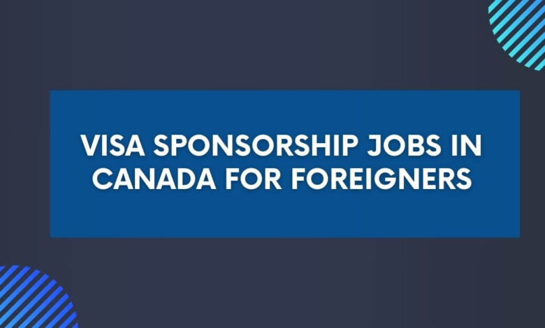 Visa Sponsorship Jobs in Canada for Foreigners