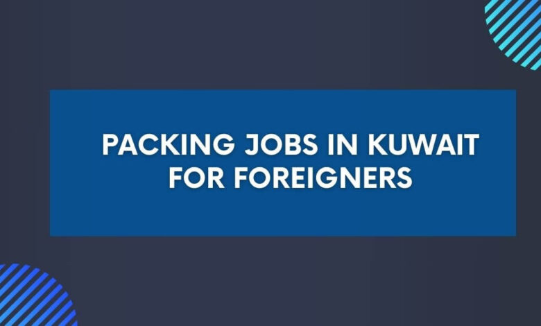 Packing Jobs in Kuwait for Foreigners