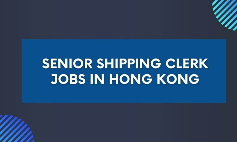 Senior Shipping Clerk Jobs in Hong Kong