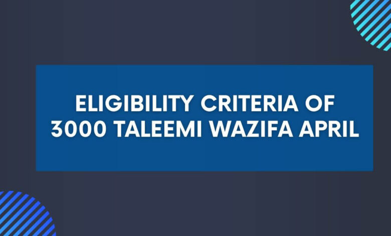 Eligibility Criteria of 3000 Taleemi Wazifa April