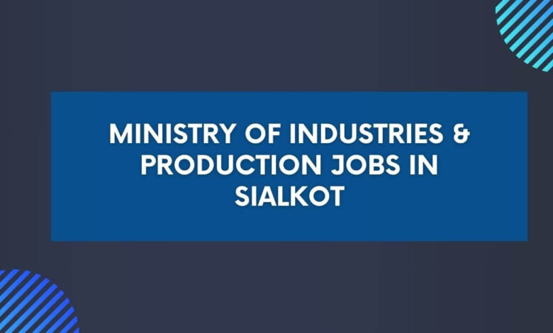 Ministry of Industries & Production Jobs in Sialkot