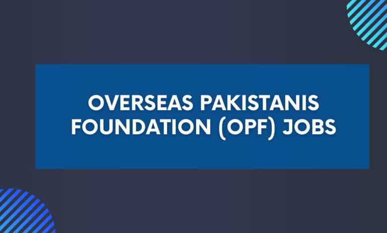 Overseas Pakistanis Foundation (OPF) Jobs