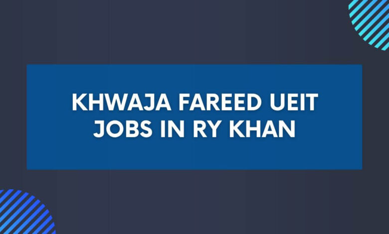 Khwaja Fareed UEIT Jobs in RY Khan