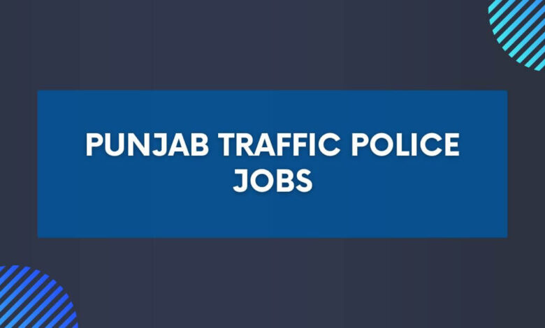 Punjab Traffic Police Jobs 2024 - Apply Now