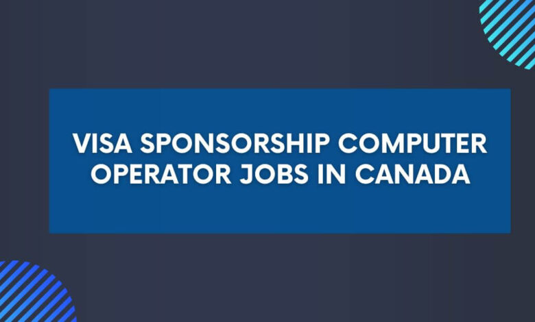 Visa Sponsorship Computer Operator Jobs in Canada