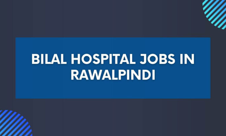 Bilal Hospital Jobs in Rawalpindi