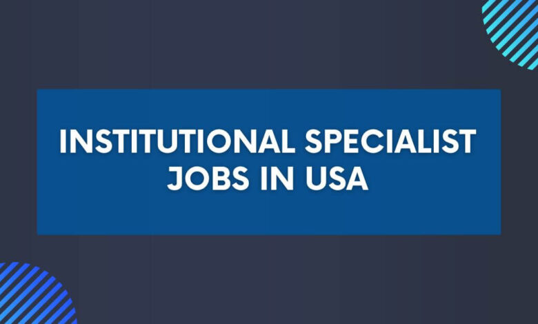 Institutional Specialist Jobs in USA