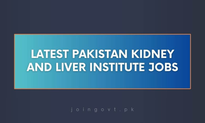 Latest Pakistan Kidney And Liver Institute Jobs