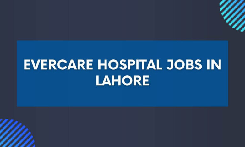 Evercare Hospital Jobs in Lahore