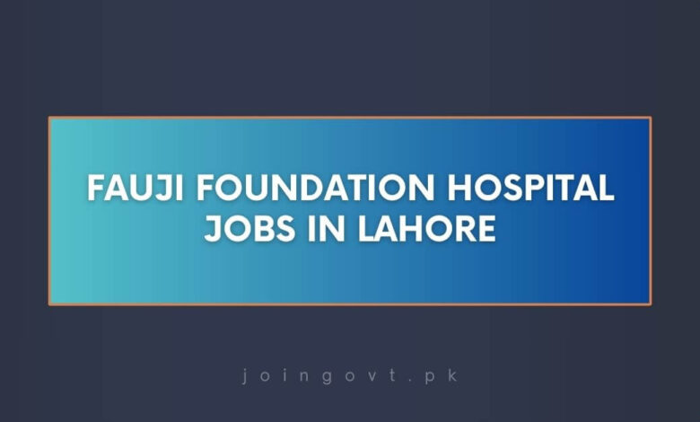 Fauji Foundation Hospital Jobs in Lahore
