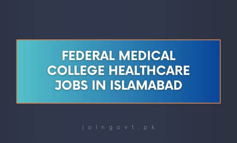Federal Medical College Healthcare Jobs in Islamabad