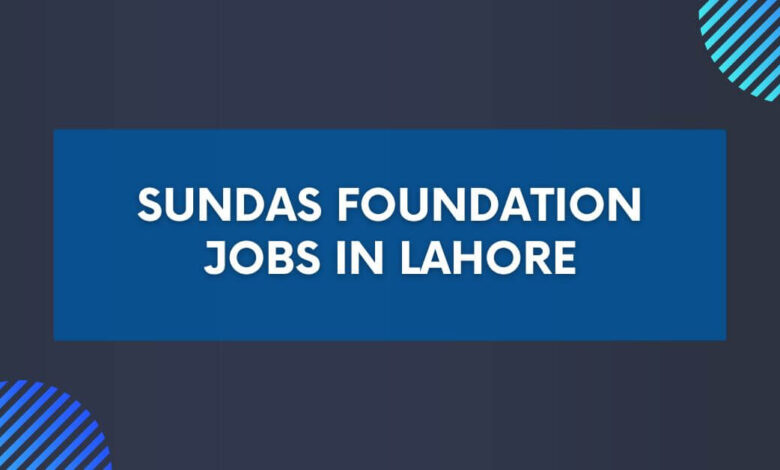 Sundas Foundation Jobs in Lahore
