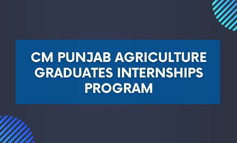 CM Punjab Agriculture Graduates Internships Program