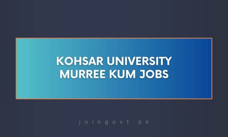 Kohsar University Murree KUM Jobs