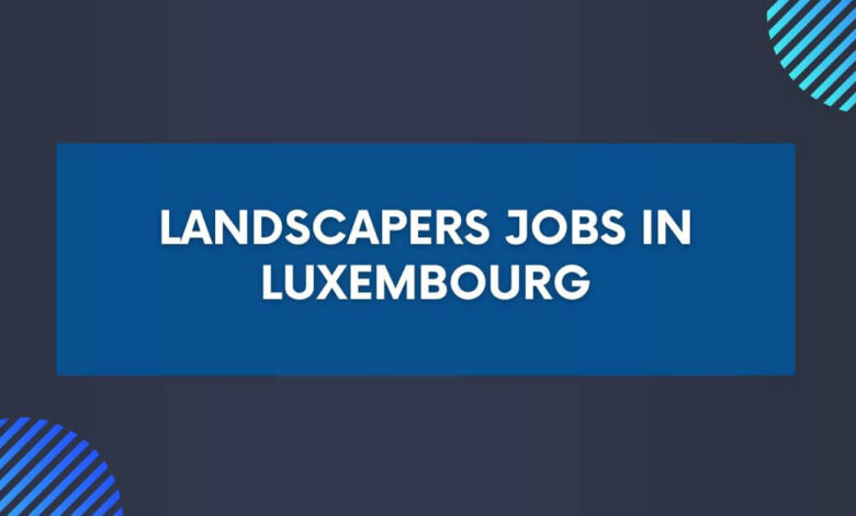 Landscapers Jobs in Luxembourg