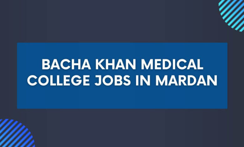 Bacha Khan Medical College Jobs in Mardan