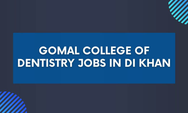 Gomal College of Dentistry Jobs in DI Khan