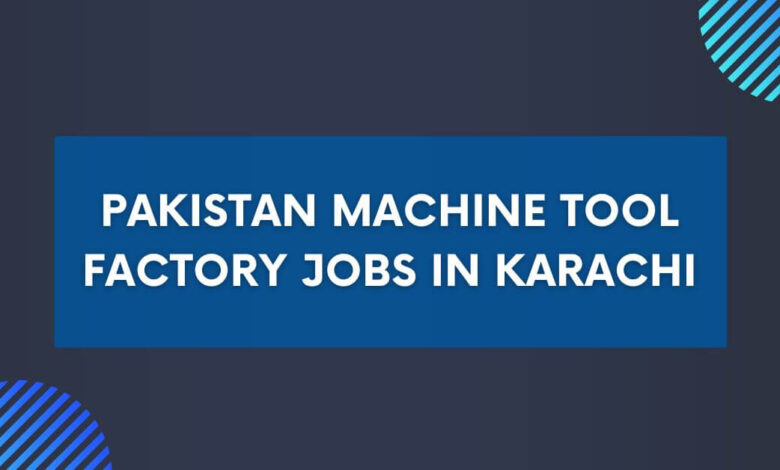 Pakistan Machine Tool Factory Jobs in Karachi