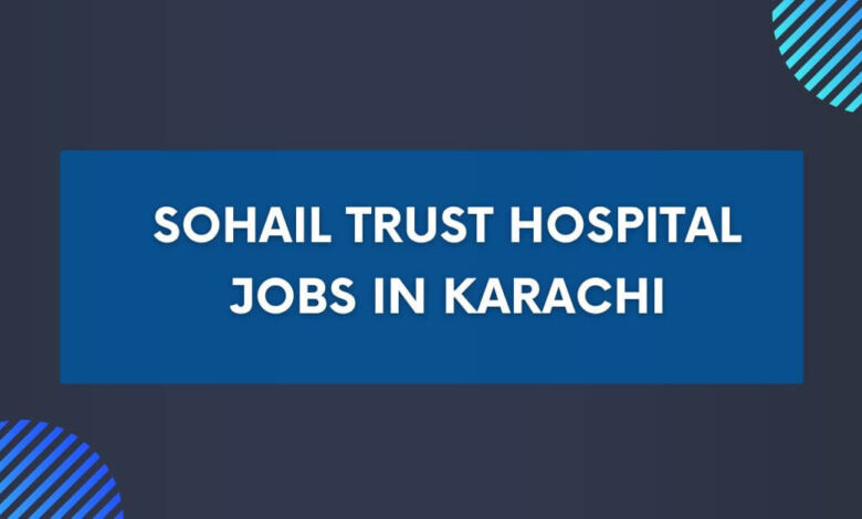 Sohail Trust Hospital Jobs in Karachi