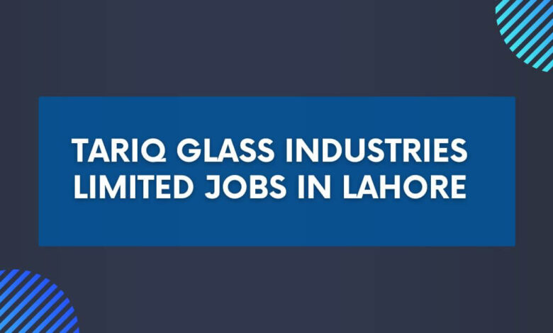 Tariq Glass Industries Limited Jobs in Lahore