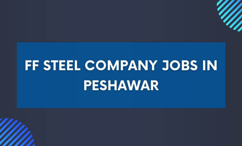 FF Steel Company Jobs in Peshawar