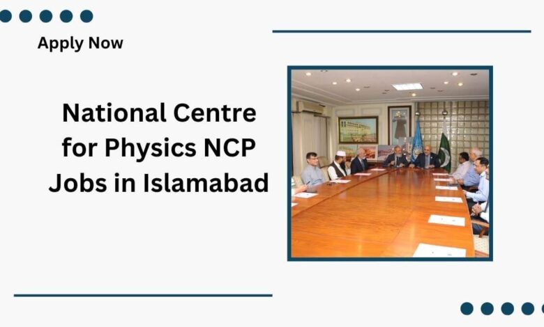 National Centre for Physics NCP Jobs in Islamabad